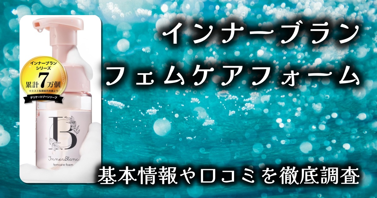 インナーブラン フェムケアフォーム徹底レビュー】弱酸性×ふわふわ泡で