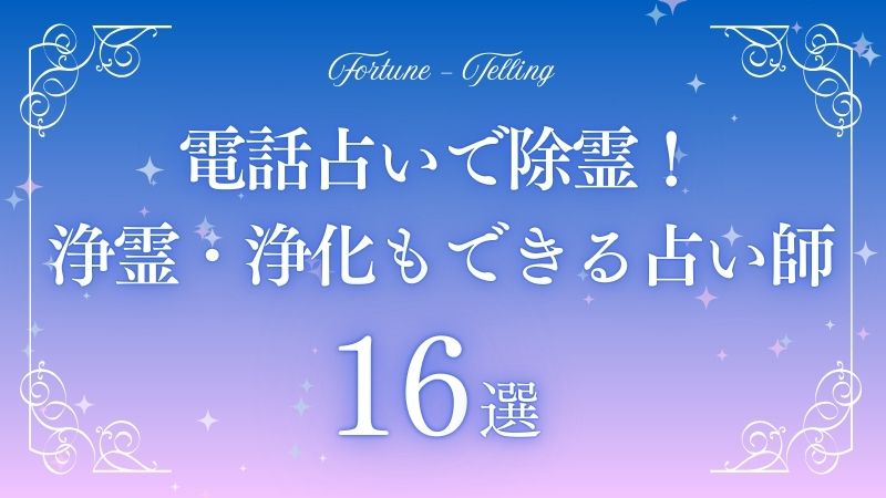 電話占いで除霊・浄霊・浄化ができる当たる占い師16選！霊感霊視に強い