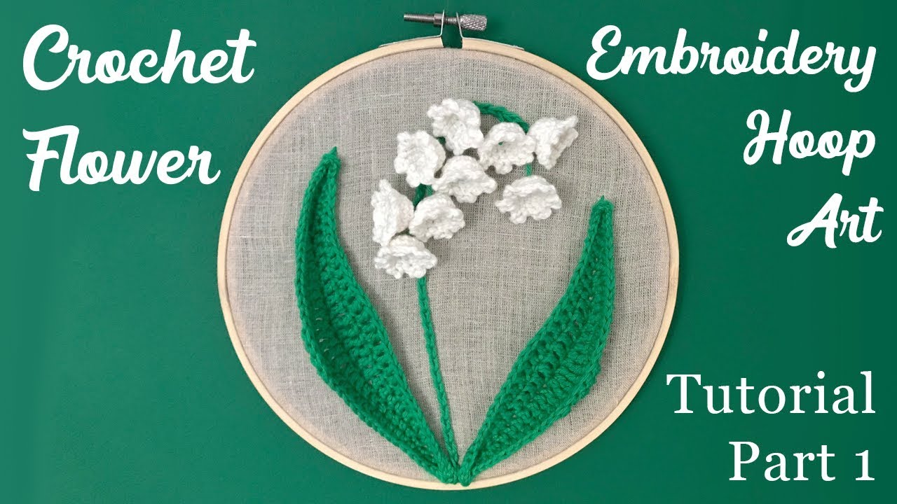 Crochet Lily of the Valley Embroidery Hoop Art Part 1 - YouTube