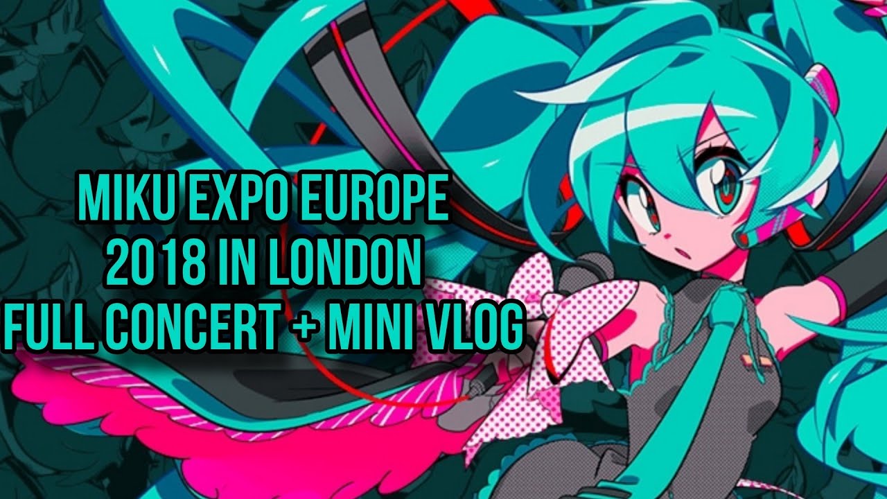 REUPLOAD} HATSUNE MIKU EXPO 2018 EUROPE London VLOG+FULL CONCERT