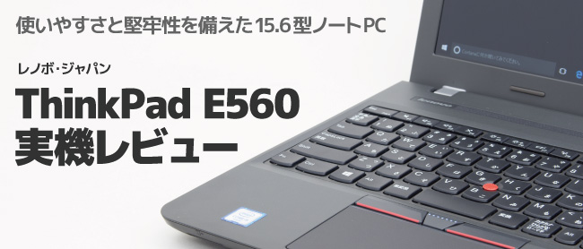 レノボThinkPad E560レビュー（外観編） 使いやすさにこだわった15.6型