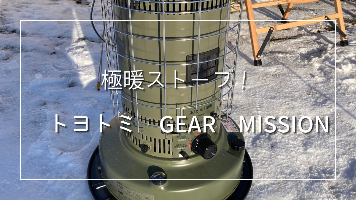 トヨトミ】GEAR MISSION KS-GE67レビュー | 冬キャンに最高のストーブ